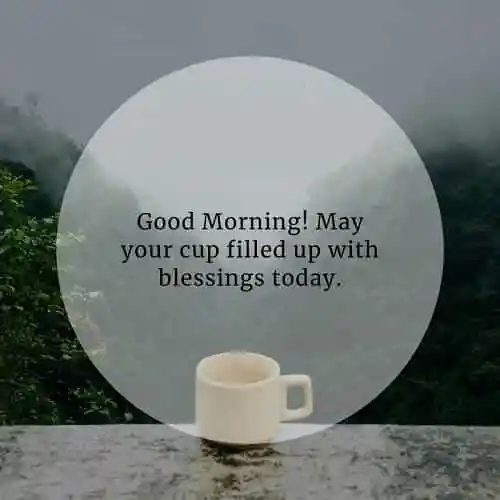 Good Morning! May your cup filled up with 